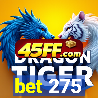 bet 275